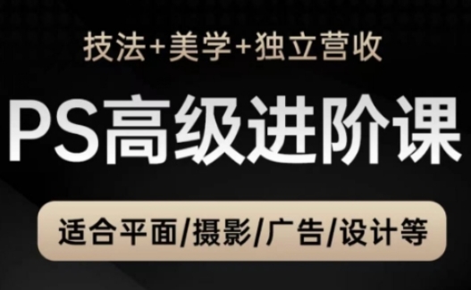 久爱副业网,网赚项目,网赚论坛博客网分享PS高级后期进阶课（技法+美学+独立营收），适合平面摄影广告设计等