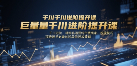 久爱副业网,网赚项目,网赚论坛博客网分享巨量千川进阶提升课，千川进阶、精细化运营纯付费商家、投放技巧、顶级投手必备的阶段性投放策略