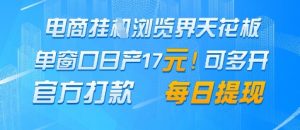 电商挂G浏览界天花板，单窗口日收益17+，每日提现，官方打款【揭秘】-就爱副业网