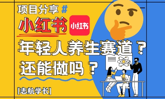 久爱副业网,网赚项目,网赚论坛博客网分享小红书年轻人养生赛道？真的还能做吗？详细讲解！