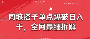 同城搭子单点爆破日入千，全网最细拆解-就爱副业网