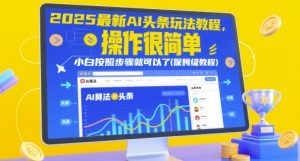 2025最新AI头条玩法教程，操作很简单，小白按照步骤就可以了(保姆级教程)-就爱副业网