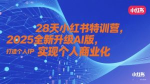 28天小红书特训营，2025全新升级AI版，打造个人IP，实现个人商业化-就爱副业网