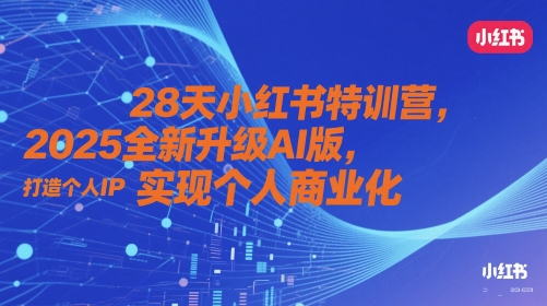 久爱副业网,网赚项目,网赚论坛博客网分享28天小红书特训营，2025全新升级AI版，打造个人IP，实现个人商业化