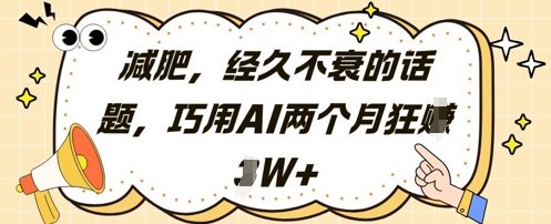 久爱副业网,网赚项目,网赚论坛博客网分享减肥，经久不衰的话题，巧用AI两个月狂挣2W+