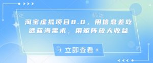 淘宝虚拟项目8.0，用信息差吃透蓝海需求，用矩阵放大收益-就爱副业网