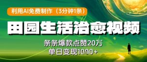 利用AI免费制作田园生活治愈视频，条条爆款点赞20W，单日变现几张-就爱副业网