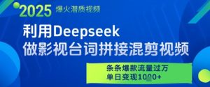 利用Deepseek做影视台词拼接混剪视频，条条爆款流量过W，单日变现多张-就爱副业网
