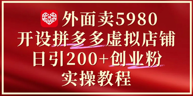 久爱副业网,网赚项目,网赚论坛博客网分享外面卖5980开设拼多多虚拟店铺：单日引流200+创业付费粉实战教程