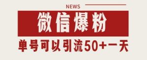 微信爆粉，私域暴力引流打法日引千粉 单号日进50+【揭秘】-就爱副业网