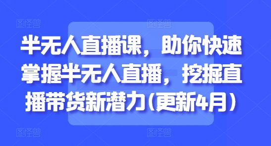 久爱副业网,网赚项目,网赚论坛博客网分享半无人直播课，助你快速掌握半无人直播，挖掘直播带货新潜力(更新4月)
