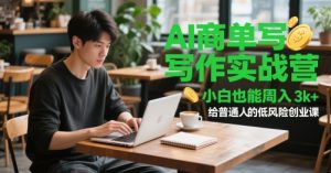 AI商单写作实战营，小白也能周入3k+，给普通人的低风险创业课-就爱副业网
