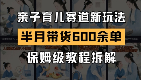 久爱副业网,网赚项目,网赚论坛博客网分享AI亲子育儿赛道新玩法，新号半个月带货600多单，保姆级教程拆解
