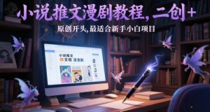 小说推文漫剧教程，二创+原创开头，最适合新手小白项目-就爱副业网