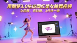 用即梦3.0生成网红美女跳舞视频，女团舞、来财舞，3分钟一条-就爱副业网