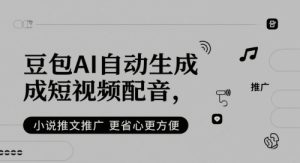 豆包AI自动生成短视频配音，小说推文推广更省心更方便-就爱副业网