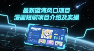 最新蓝海风口项目，漫画短剧项目介绍及实操-就爱副业网