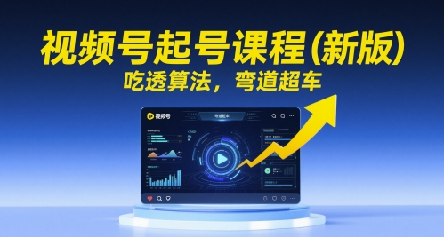 久爱副业网,网赚项目,网赚论坛博客网分享视频号起号课程（新版），吃透算法，弯道超车