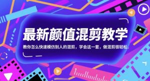 最新颜值混剪教学，教你怎么快速模仿别人的混剪，学会这一套，做混剪很轻松-就爱副业网
