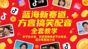 蓝海新赛道，方言搞笑配音全套教学，多平台分发，单条视频撸多平台收益，适合零基础小白-就爱副业网