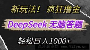 （14560期）新玩法！利用DeepSeek，复制粘贴，无脑简单答题，疯狂撸新平台收益，轻…-就爱副业网