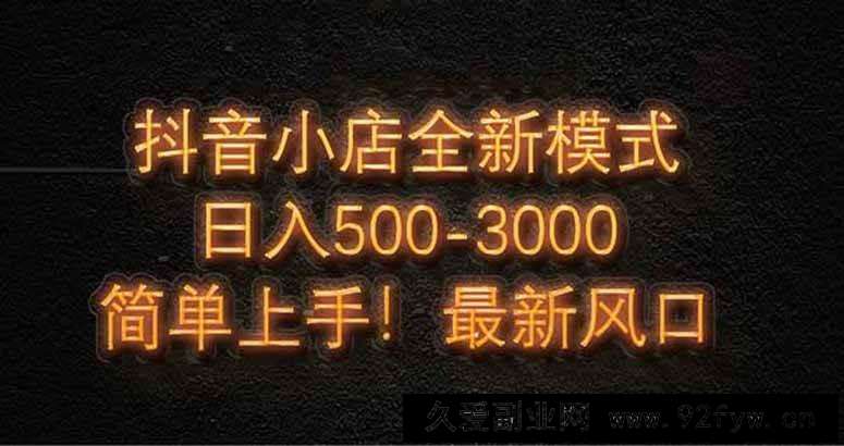 图片[1]-（14631期）抖音小店全新模式 最新风口，日收入500-5000+！小白简单上手-就爱副业网