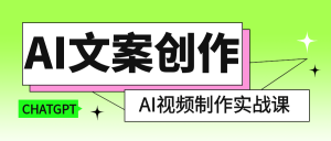 AI文案创作与AI视频制作实战课-就爱副业网