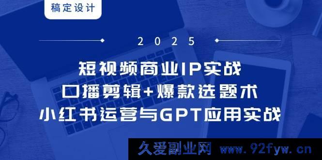 图片[1]-（14794期）短视频流量攻略：打造个人IP+内容策划技巧，小红书增长策略与AI技术实操-就爱副业网