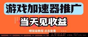 游戏加速器推广项目当日见收益，纯干货投喂级教程分享-就爱副业网