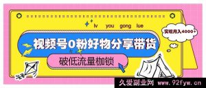 视频号零粉好物分享带货，冲破低流量桎梏，达成月入四千余-就爱副业网