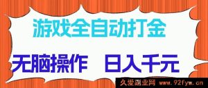 游戏全自动打金项目，无需动脑操作，日进千元，长期稳定获利-就爱副业网