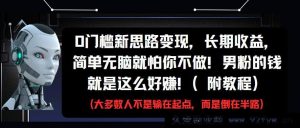 0 门槛新思维变现，长久获益，轻松无脑就怕你不行动！男性粉丝的钱超易赚！（附攻略）-就爱副业网