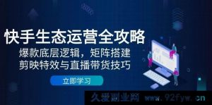 快手生态运营全方位指南：热门底层原理，群组构建，快影特效及直播带货方法-就爱副业网