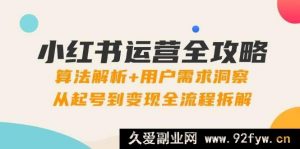 小红书运营全面指南：算法剖析+用户需求洞悉，从建号到盈利全流程剖析-就爱副业网