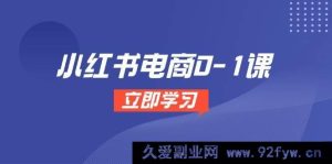 小红书电商从无到有课，开店选品全流程，多平台素材处理及爆款笔记打造-就爱副业网
