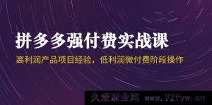 （14874 期）拼多多强付费实战课-44 期，高利润产品项目经验及低利润微付费阶段操作方法-就爱副业网