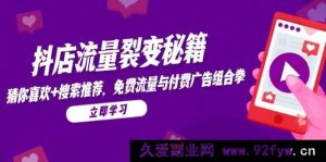（14872 期）抖店流量裂变之道，猜你所好，搜索荐引，免费付费流量组合技-就爱副业网
