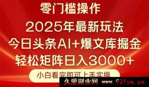 （14870 期）抖音 2025 年全新玩法，思路易懂，复制粘贴，轻松达成矩阵日进 3000+-就爱副业网