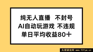 （14843 期）纯无人直播不被封，AI 自动玩游戏，日收益达 80+-就爱副业网