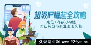 （14818 期）超级 IP 崛起新策略，定位与内容力打造，网红转型及商业实战-就爱副业网