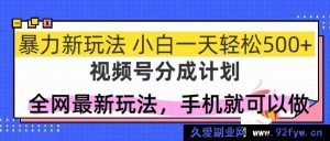 （14815 期）视频号分成攻略，全网超厉害玩法，新手一日亦可轻松 500+-就爱副业网