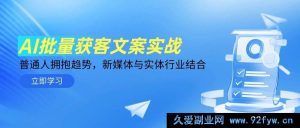 （14814 期）AI 批量获客文案实战，普通人把握趋势，新媒体与实体产业融合-就爱副业网