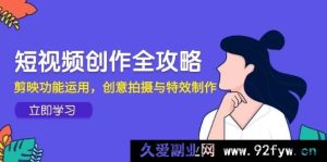 （14883 期）短视频创作全指引，快影功能运用，新颖拍摄与特效打造-就爱副业网