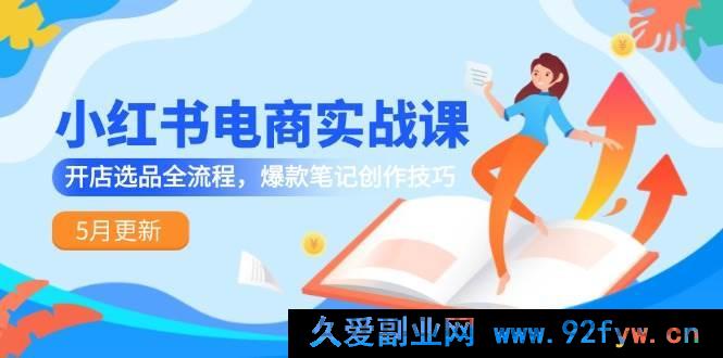图片[1]-（14926 期）小红书电商实战课-5 月焕新，开店选品全链路，爆款笔记打造技巧-就爱副业网
