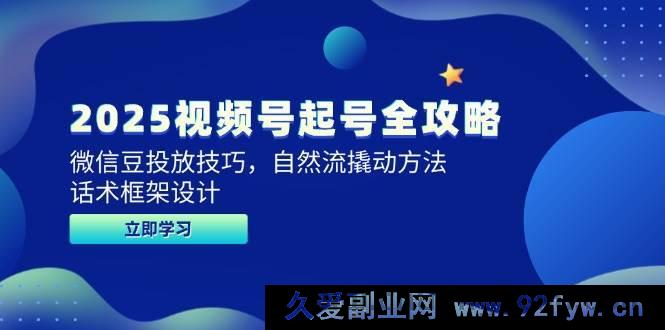 图片[1]-（14919 期）2025 视频号起号全新攻略，微信豆投放诀窍，自然流撬动之计，话术框架规划-就爱副业网