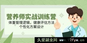 （14908 期）营养师实战训练营，体重管理法则，健康评估手段，个性化方案规划-就爱副业网