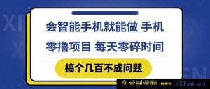 （14894 期）懂智能手机就能搞 手机零撸项目，有抖音就行，每日零碎时间赚点…-就爱副业网