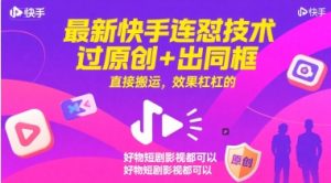 最新快手连怼技术，过原创+出同框，直接搬运，效果杠杠的，好物短剧影视都可以-就爱副业网