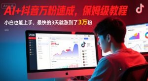 AI+抖音万粉速成，保姆级教程，小白也能上手，最快的3天就涨到了3万粉(更新中)-就爱副业网