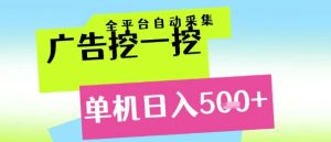 广告挖一挖全自动采集，单机日入5张+，小白轻松矩阵【揭秘】-就爱副业网